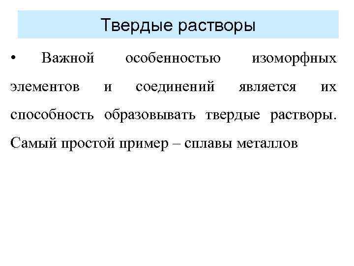 Твердые растворы • Важной элементов особенностью и соединений изоморфных является их способность образовывать твердые