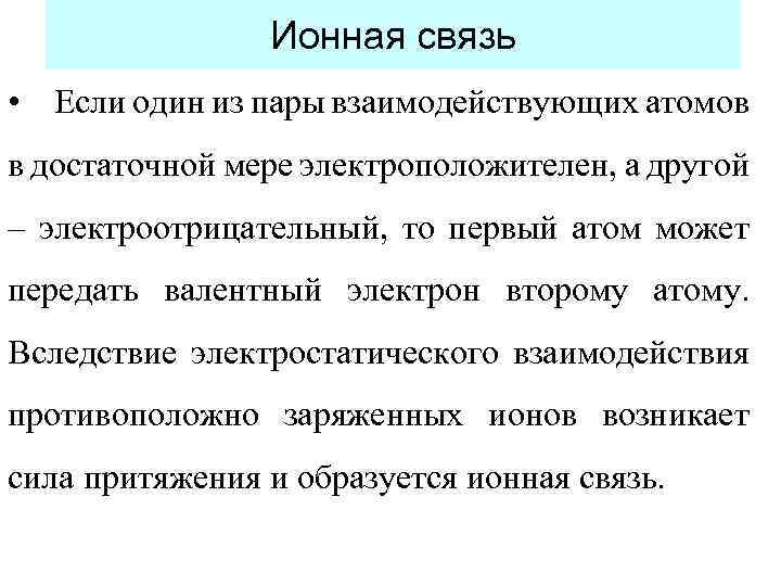 Ионная связь • Если один из пары взаимодействующих атомов в достаточной мере электроположителен, а