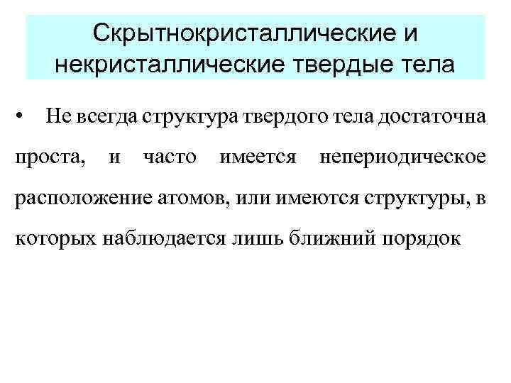 Скрытнокристаллические и некристаллические твердые тела • Не всегда структура твердого тела достаточна проста, и