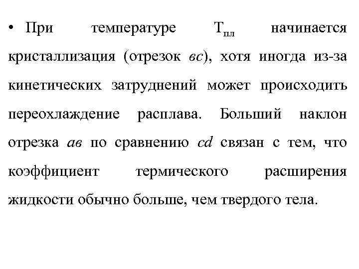  • При температуре Тпл начинается кристаллизация (отрезок вс), хотя иногда из-за кинетических затруднений