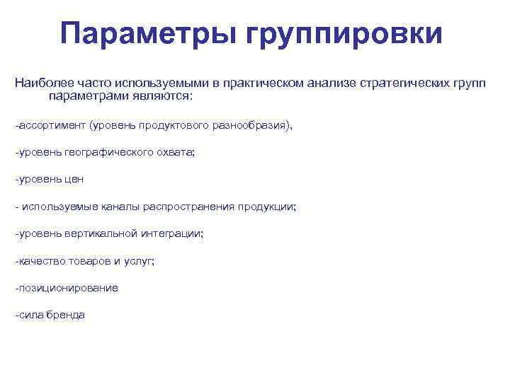 Параметры группировки Наиболее часто используемыми в практическом анализе стратегических групп параметрами являются: -ассортимент (уровень