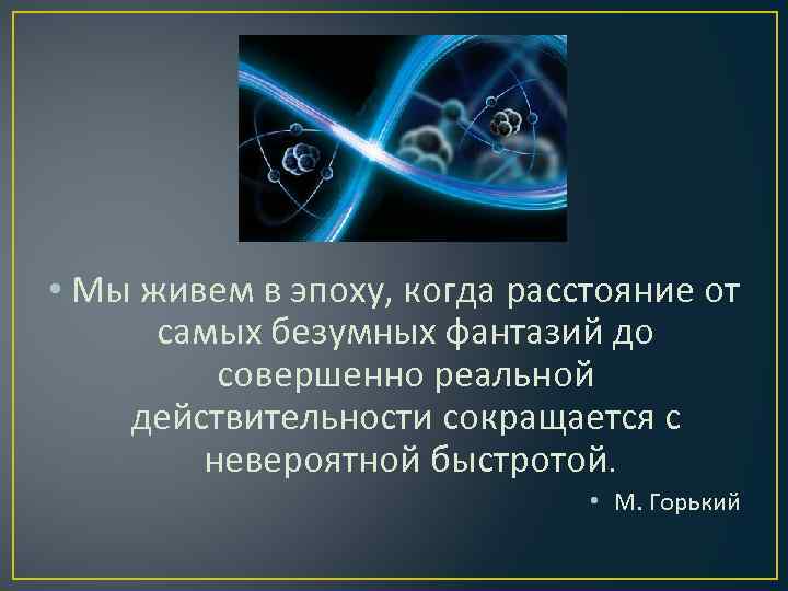  • Мы живем в эпоху, когда расстояние от самых безумных фантазий до совершенно
