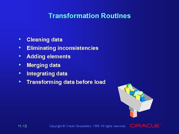 Transformation Routines • • • Cleaning data Eliminating inconsistencies Adding elements Merging data Integrating