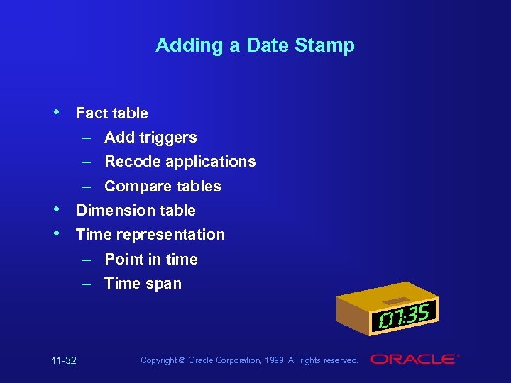 Adding a Date Stamp • Fact table – Add triggers – Recode applications –