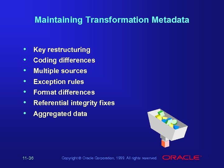 Maintaining Transformation Metadata • • Key restructuring Coding differences Multiple sources Exception rules Format