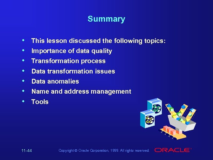 Summary • • This lesson discussed the following topics: Importance of data quality Transformation
