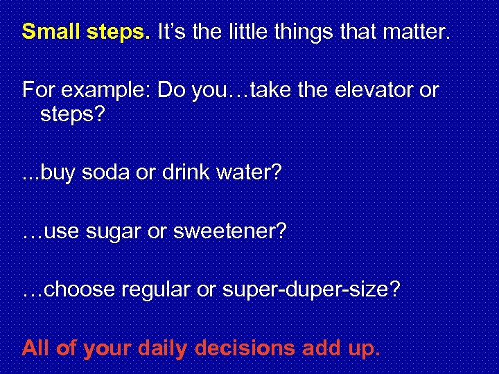 Small steps. It’s the little things that matter. For example: Do you…take the elevator