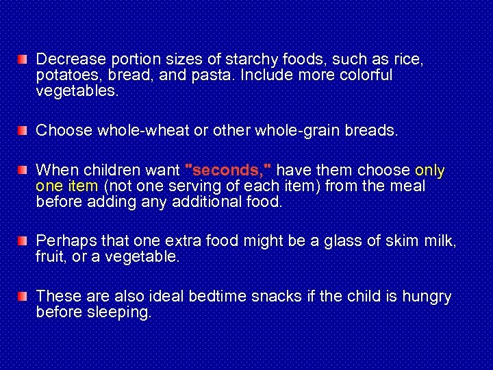 Decrease portion sizes of starchy foods, such as rice, potatoes, bread, and pasta. Include