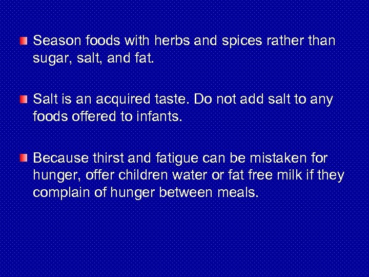 Season foods with herbs and spices rather than sugar, salt, and fat. Salt is