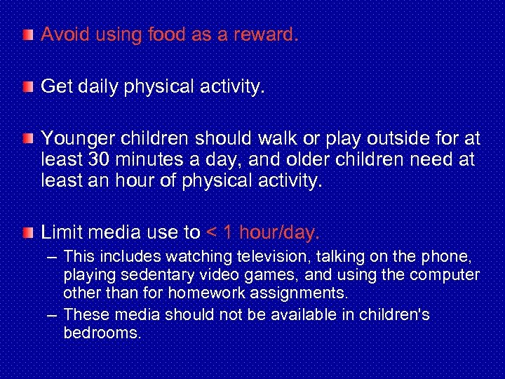 Avoid using food as a reward. Get daily physical activity. Younger children should walk