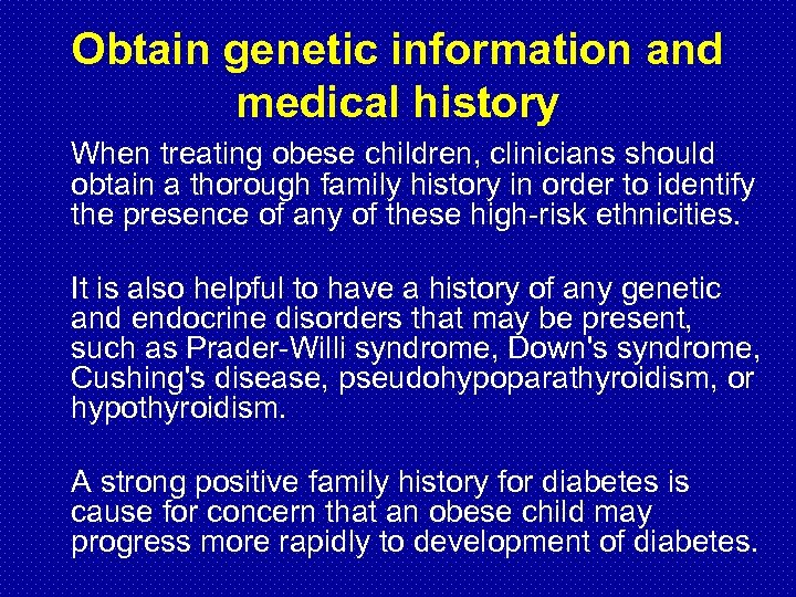 Obtain genetic information and medical history When treating obese children, clinicians should obtain a