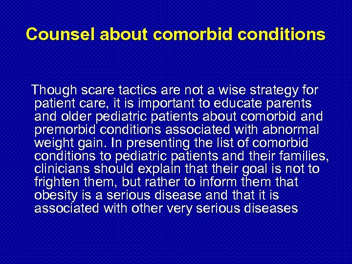 Counsel about comorbid conditions Though scare tactics are not a wise strategy for patient
