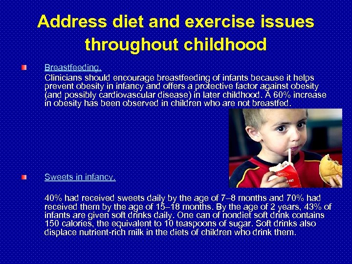 Address diet and exercise issues throughout childhood Breastfeeding. Clinicians should encourage breastfeeding of infants
