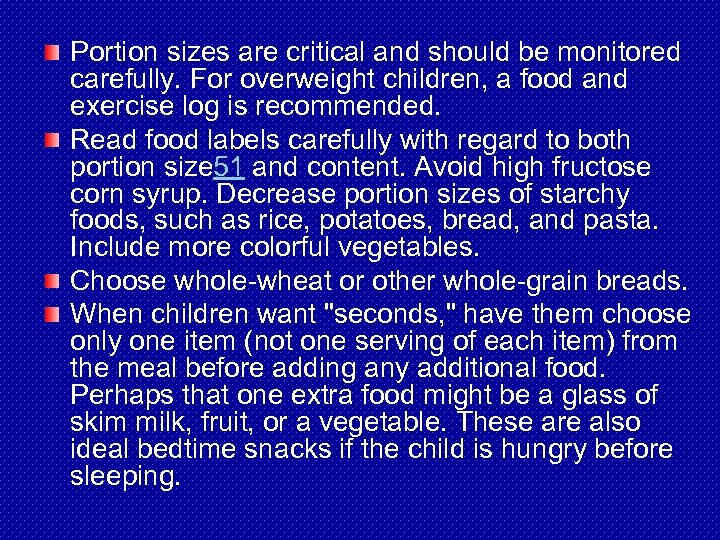 Portion sizes are critical and should be monitored carefully. For overweight children, a food