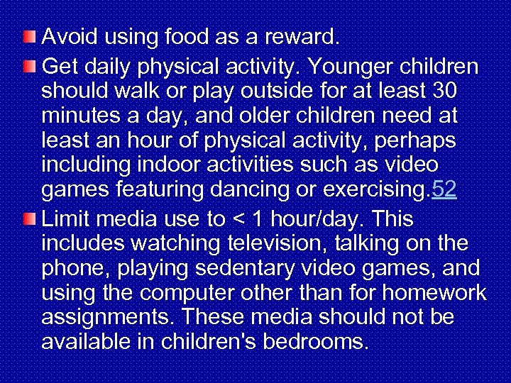 Avoid using food as a reward. Get daily physical activity. Younger children should walk