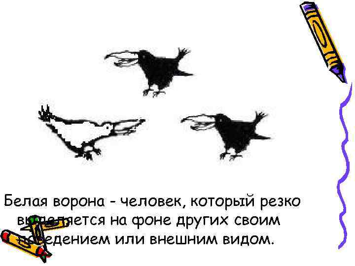 Белая ворона - человек, который резко выделяется на фоне других своим поведением или внешним