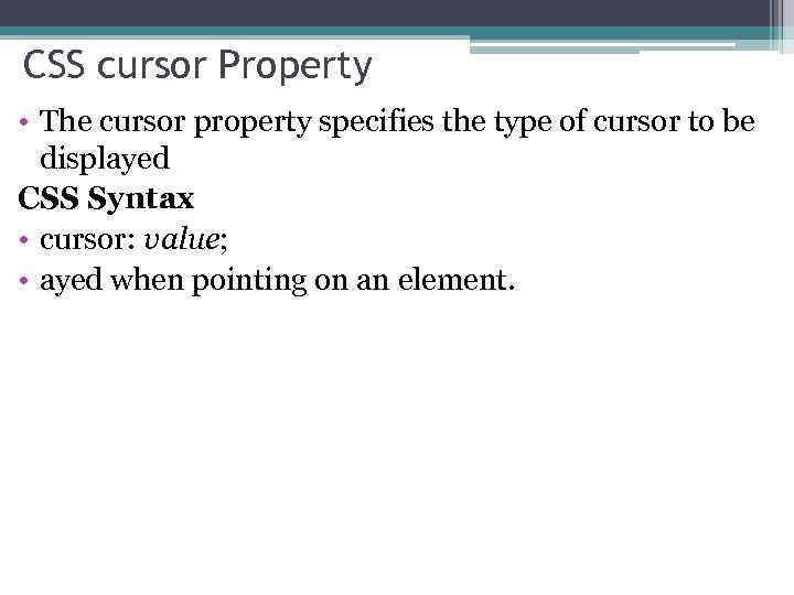 CSS cursor Property • The cursor property specifies the type of cursor to be