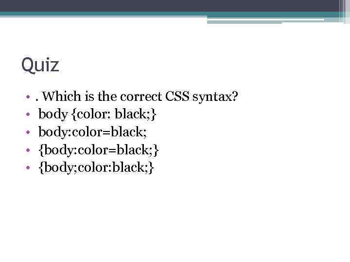 Quiz • • • . Which is the correct CSS syntax? body {color: black;