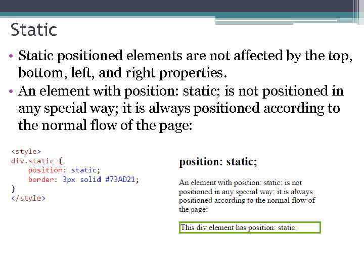 Static • Static positioned elements are not affected by the top, bottom, left, and