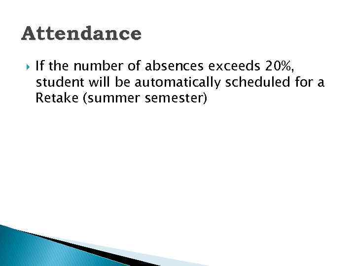 Attendance If the number of absences exceeds 20%, student will be automatically scheduled for