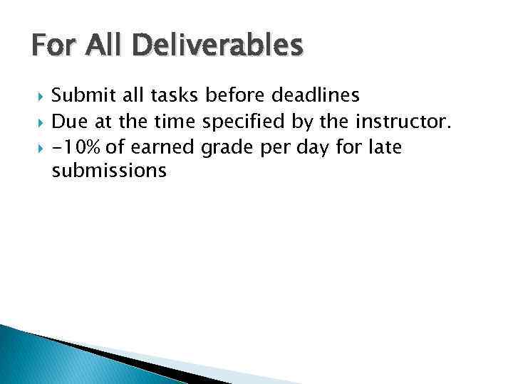 For All Deliverables Submit all tasks before deadlines Due at the time specified by
