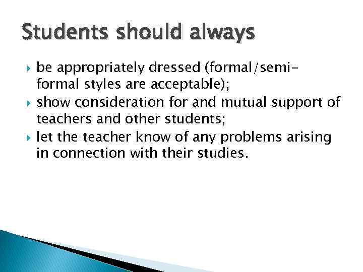 Students should always be appropriately dressed (formal/semiformal styles are acceptable); show consideration for and