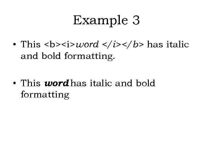 Example 3 • This <b><i>word </i></b> has italic and bold formatting. • This word