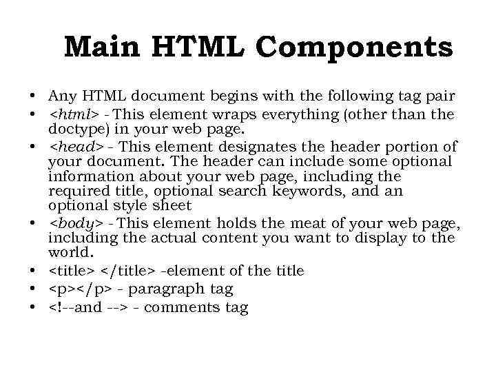 Main HTML Components • Any HTML document begins with the following tag pair •