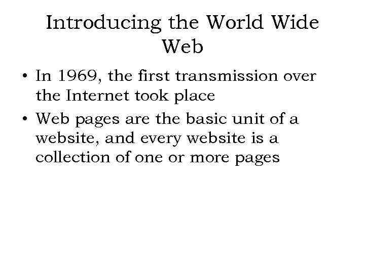 Introducing the World Wide Web • In 1969, the first transmission over the Internet