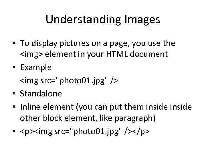 Understanding Images • To display pictures on a page, you use the <img> element
