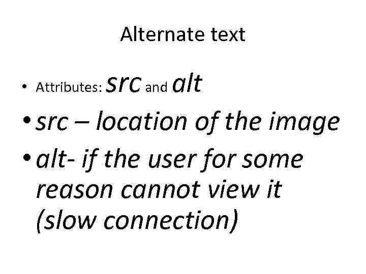 Alternate text • Attributes: src and alt • src – location of the image