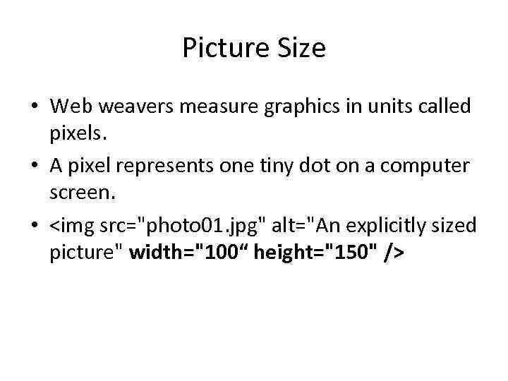 Picture Size • Web weavers measure graphics in units called pixels. • A pixel