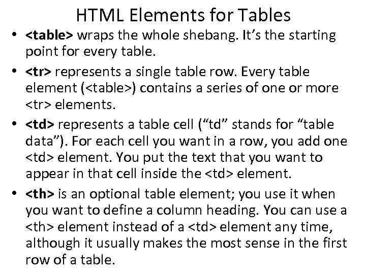 HTML Elements for Tables • <table> wraps the whole shebang. It’s the starting point