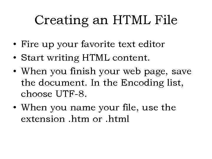 Creating an HTML File • Fire up your favorite text editor • Start writing