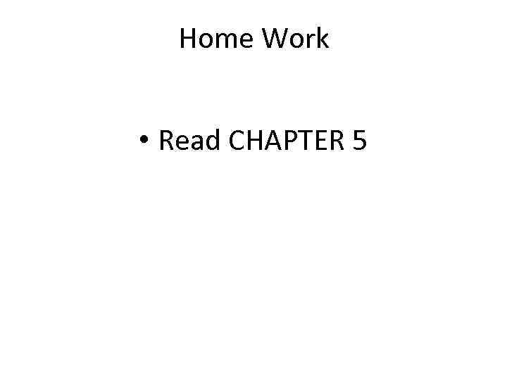 Home Work • Read CHAPTER 5 Home Work • Read CHAPTER 5