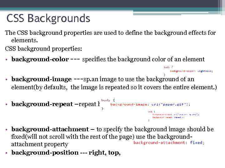 CSS Backgrounds The CSS background properties are used to define the background effects for