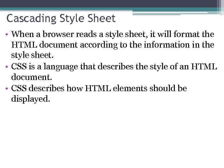 Cascading Style Sheet • When a browser reads a style sheet, it will format