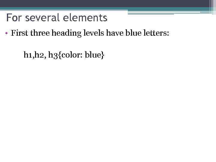 For several elements • First three heading levels have blue letters: h 1, h