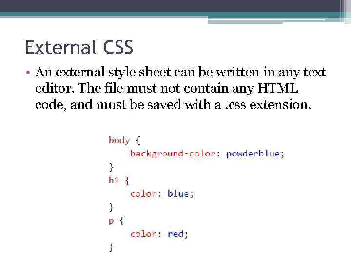 External CSS • An external style sheet can be written in any text editor.