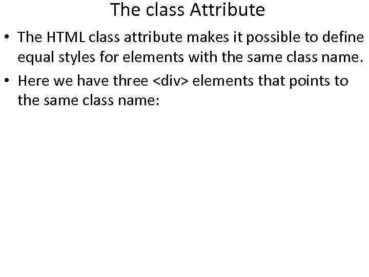 The class Attribute • The HTML class attribute makes it possible to define equal