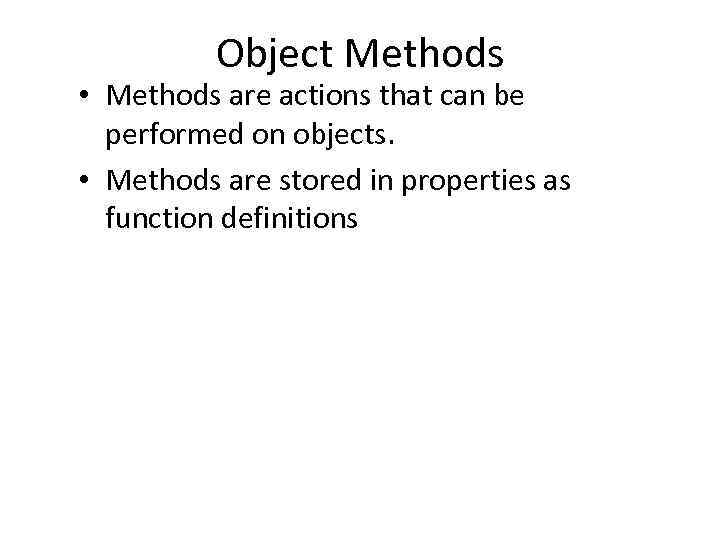 Object Methods • Methods are actions that can be performed on objects. • Methods