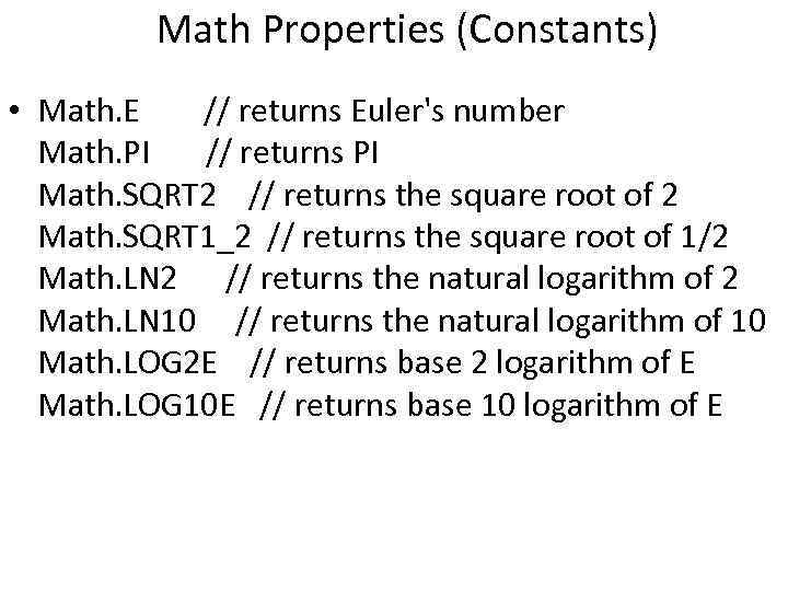 Math Properties (Constants) • Math. E // returns Euler's number Math. PI // returns