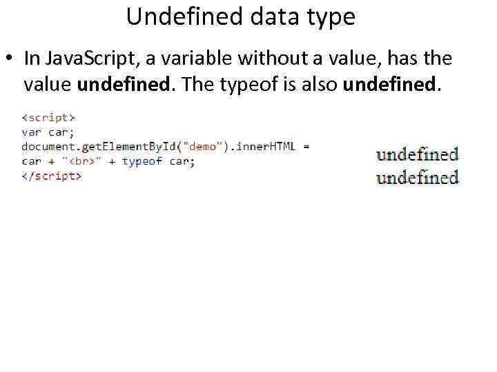 Undefined data type • In Java. Script, a variable without a value, has the