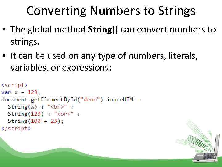 Converting Numbers to Strings • The global method String() can convert numbers to strings.
