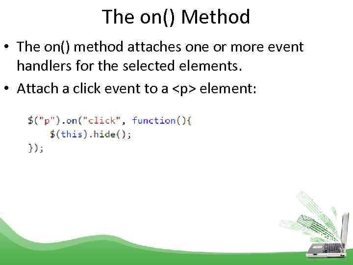 The on() Method • The on() method attaches one or more event handlers for