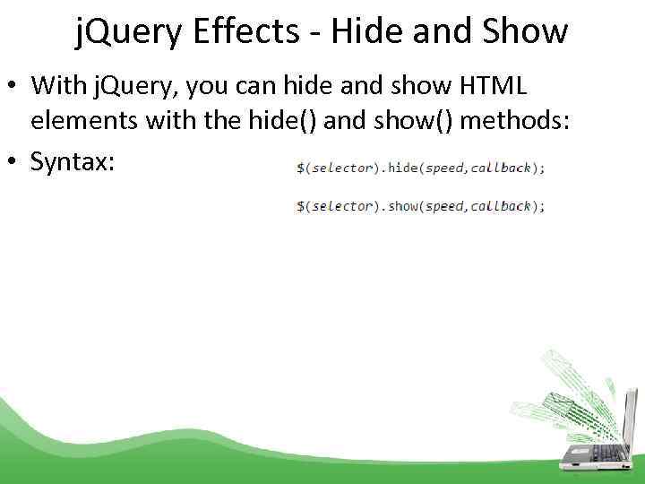 j. Query Effects - Hide and Show • With j. Query, you can hide