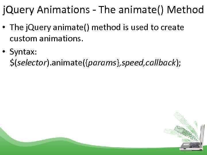 j. Query Animations - The animate() Method • The j. Query animate() method is