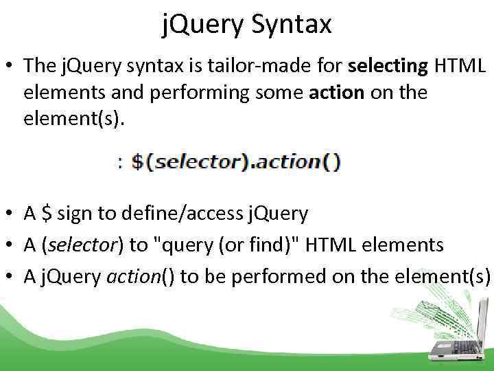j. Query Syntax • The j. Query syntax is tailor-made for selecting HTML elements