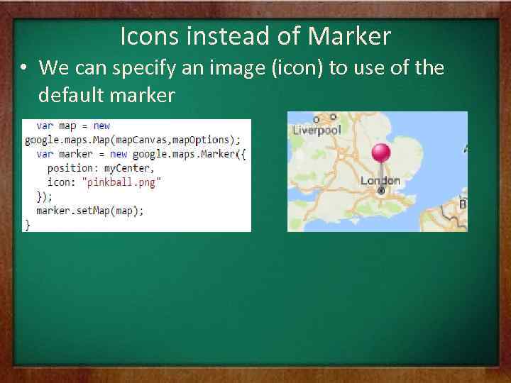 Icons instead of Marker • We can specify an image (icon) to use of