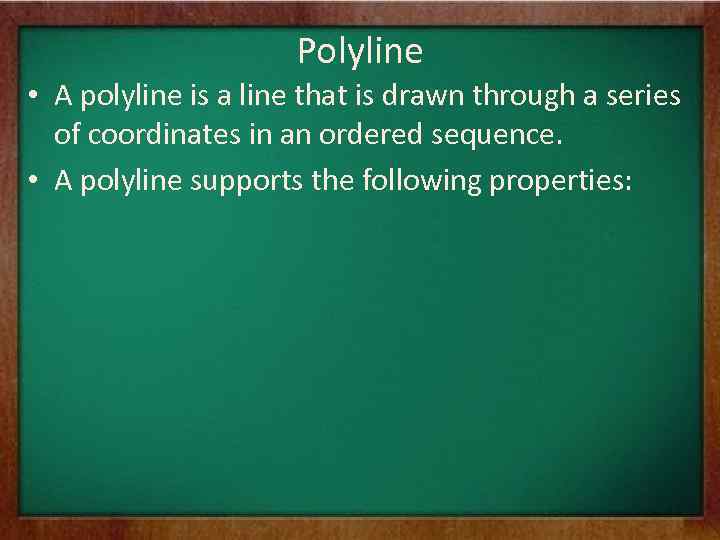 Polyline • A polyline is a line that is drawn through a series of